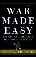 Norman Solomon: War Made Easy: How Presidents and Pundits Keep Spinning Us to Death