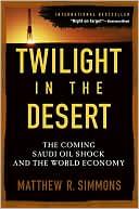 Matthew R. Simmons: Twilight in the Desert: The Coming Saudi Oil Shock and the World Economy