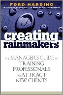 Ford Harding: Creating Rainmakers: The Manager's Guide to Training Professionals to Attract New Clients