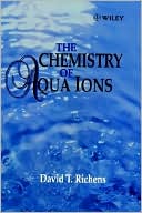 David T. Richens: The Chemistry of Aqua Ions: Synthesis, Structure and Reactivity: ATour Through the Periodic Table of the Elements