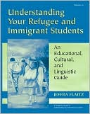 Jeffra JoAnn Flaitz: Understanding Your Refugee and Immigrant Students: An Educational, Cultural, and Linguistic Guide