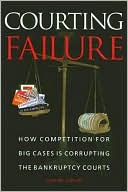 Lynn LoPucki: Courting Failure: How Competition for Big Cases Is Corrupting the Bankruptcy Courts