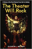 Elizabeth  Lara Wollman: The Theater Will Rock: A History of the Rock Musical, from Hair to Hedwig