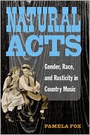 Pamela Fox: Natural Acts: Gender, Race, and Rusticity in Country Music