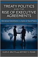 Glen S Krutz: Treaty Politics and the Rise of Executive Agreements: International Commitments in a System of Shared Powers