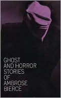 Ambrose Bierce: Ghost and Horror Stories of Ambrose Bierce