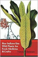 Frances Densmore: How Indians Use Wild Plants for Food, Medicine, and Crafts
