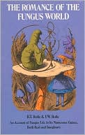 Carol Belanger Grafton: The Romance of the Fungus World: An Account of Fungus Life in Its Numerous Guises, Both Real and Imaginary