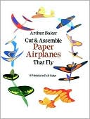 Book cover image of Cut & Assemble Paper Airplanes That Fly by Arthur Baker