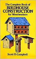 Book cover image of The Complete Book of Birdhouse Construction for Woodworkers by Scott D. Campbell