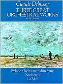 Claude Debussy: Three Great Orchestral Works in Full Score: Prelude a l'Apres-midi d'un Faune, Nocturnes, La Mer: (Sheet Music)