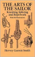 Hervey Garrett Smith: The Arts of the Sailor: Knotting, Splicing and Ropework