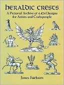 Book cover image of Heraldic Crests: A Pictorial Archive of 4,424 Designs for Artists and Craftspeople by James Fairbairn