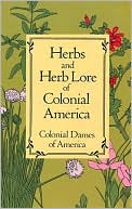 Colonial Dames of America: Herbs and Herb Lore of Colonial America