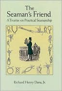 Richard Henry Dana Jr.: The Seaman's Friend: A Treatise on Practical Seamanship