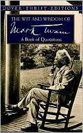 Mark Twain: Wit and Wisdom of Mark Twain: A Book of Quotations