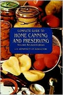 U S Dept of Agriculture: Complete Guide to Home Canning and Preserving