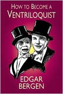 Edgar Bergen: How to Become a Ventriloquist