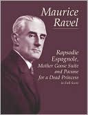 Maurice Ravel: Rapsodie Espagnole, Mother Goose Suite and Pavane for a Dead Princess: In Full Score