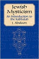 Book cover image of Jewish Mysticism: An Introduction to the Kabbalah by J. Abelson