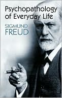 Sigmund Freud: Psychopathology of Everday Life