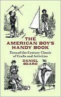 Book cover image of The American Boy's Handy Book: Turn-of-the Century Classic of Crafts and Activities by Daniel Carter Beard