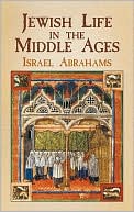 Israel Abrahams: Jewish Life in the Middle Ages