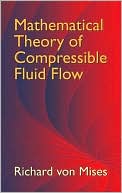 Richard von Mises: Mathematical Theory of Compressible Fluid Flow