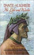 Paget Toynbee: Dante Alighieri: His Life and Works