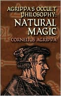 Cornelius Agrippa: Agrippa's Occult Philosophy: Natural Magic