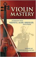 Frederick H. Martens: Violin Mastery: Interviews with Heifetz, Auer, Kreisler and Others