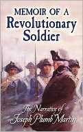 Joseph Plumb Martin: Memoir of a Revolutionary Soldier: The Narrative of Joseph Plumb Martin