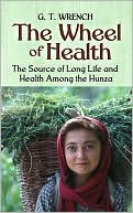 Book cover image of The Wheel of Health: The Sources of Long Life and Health Among the Hunza by G. T. Wrench