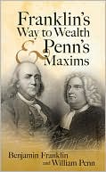 Benjamin Franklin: Franklin's Way to Wealth and Penn's Maxims