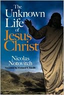 Nicolas Notovitch: The Unknown Life of Jesus Christ