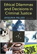 Joycelyn M. Pollock: Ethical Dilemmas and Decisions in Criminal Justice, 6th Edition