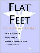 ICON Health Publications: Flat Feet: A Medical Dictionary, Bibliography, and Annotated Research Guide to Internet References