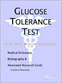 ICON Health Publications: Glucose Tolerance Test: A Medical Dictionary, Bibliography, and Annotated Research Guide to Internet References