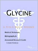 ICON Health Publications: Glycine: A Medical Dictionary, Bibliography, and Annotated Research Guide to Internet References