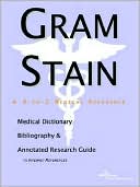 ICON Health Publications: Gram Stain: A Medical Dictionary, Bibliography, and Annotated Research Guide to Internet References