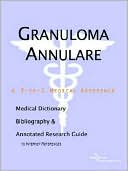 ICON Health Publications: Granuloma Annulare: A Medical Dictionary, Bibliography, and Annotated Research Guide to Internet References
