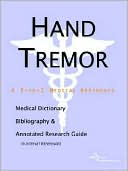ICON Health Publications: Hand Tremor: A Medical Dictionary, Bibliography, and Annotated Research Guide to Internet References
