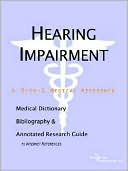 ICON Health Publications: Hearing Impairment: A Medical Dictionary, Bibliography, and Annotated Research Guide to Internet References