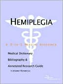 ICON Health Publications: Hemiplegia: A Medical Dictionary, Bibliography, and Annotated Research Guide to Internet References