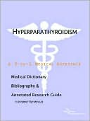 Health Icon Health Publications: Hyperparathyroidism - a Medical Dictionary, Bibliography, and Annotated Research Guide to Internet References