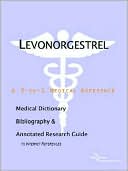 Icon Health Publications: Levonorgestrel - a Medical Dictionary, Bibliography, and Annotated Research Guide to Internet References