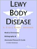 Icon Health Publications: Lewy Body Disease - a Medical Dictionary, Bibliography, and Annotated Research Guide to Internet References