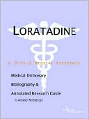 Icon Health Publications: Loratadine - a Medical Dictionary, Bibliography, and Annotated Research Guide to Internet References