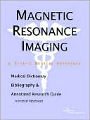 Icon Health Publications: Magnetic Resonance Imaging - a Medical Dictionary, Bibliography, and Annotated Research Guide to Internet References