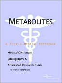 Icon Health Publications: Metabolites - a Medical Dictionary, Bibliography, and Annotated Research Guide to Internet References